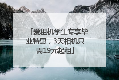 爱租机学生专享毕业特惠，3天相机只需19元起租